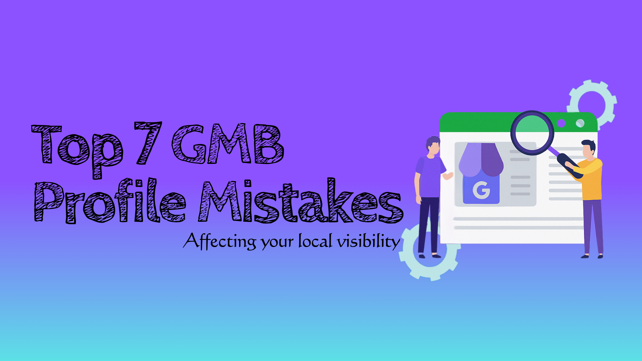 Top 7 mistakes keeping your Business invisible on Google